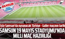 Samsun 19 Mayıs Stadyumu'nda milli maç hazırlığı: İşte Samsun'da oynanacak Türkiye - Galler maçının tarihi