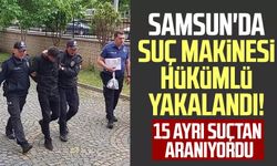 Samsun'da suç makinesi hükümlü yakalandı! 15 ayrı suçtan aranıyordu