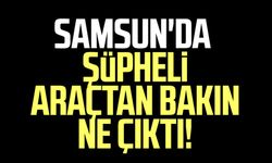 Samsun'da şüpheli araçtan bakın ne çıktı!