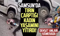 Samsun'da tırın çarptığı kadın yaşamını yitirdi! Dehşet anları kamerada