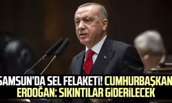 Samsun’da sel felaketi! Cumhurbaşkanı Erdoğan: Sıkıntılar giderilecek