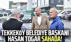 Tekkeköy Belediye Başkanı Hasan Togar sahada! İncelemelerde bulundu
