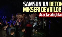 Samsun'da beton mikseri devrildi! Araçta sıkıştılar