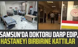 Samsun'da doktoru darp edip, hastaneyi birbirine kattılar