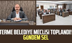 Terme Belediye Meclisi toplandı! Gündem sel