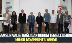 Samsun Valisi Dağlı'dan kurum temsilcilerine 'enerji tasarrufu' uyarısı!