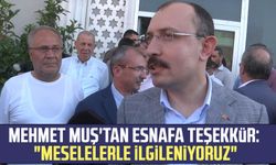 TBMM Plan ve Bütçe Komisyonu Başkanı Mehmet Muş'tan esnafa teşekkür:"Meselelerle ilgileniyoruz"
