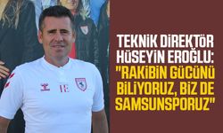 Teknik Direktör Hüseyin Eroğlu: "Rakibin gücünü biliyoruz, biz de Samsunsporuz"
