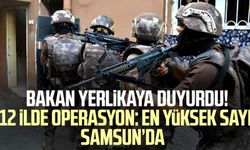 İçişleri Bakanı Ali Yerlikaya duyurdu! Samsun'un da aralarında bulunduğu 12 ilde operasyon
