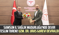 Samsun İl Sağlık Müdürlüğü'nde devir teslim töreni! Uzm. Dr. Mustafa Uras görevi devraldı