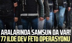 Aralarında Samsun da var! 77 ilde dev FETÖ operasyonu
