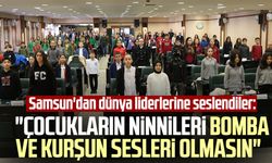 Çocuklar Samsun'dan dünya liderlerine seslendi: "Çocukların ninnileri bomba ve kurşun sesleri olmasın"