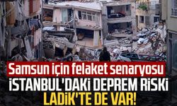 İstanbul'daki deprem riski Ladik'te de var! Samsun için felaket senaryosu