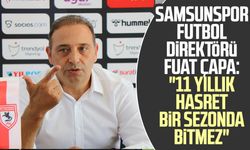 Samsunspor Futbol Direktörü Fuat Çapa: "11 yıllık hasret bir sezonda bitmez"
