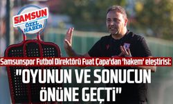 Samsunspor Futbol Direktörü Fuat Çapa'dan 'hakem' eleştirisi: "Oyunun ve sonucun önüne geçti"