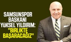 Yılport Samsunspor Başkanı Yüksel Yıldırım:"Birlikte başaracağız"