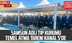 CANLI YAYIN - Samsun Adli Tıp Kurumu Temel Atma Töreni Kanal S'de 