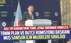 TBMM Plan ve Bütçe Komisyonu Başkanı Mehmet Muş Samsun için müjdeleri sıraladı