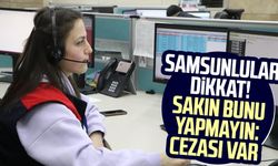 Samsunlular dikkat! Sakın bunu yapmayın: Cezası var