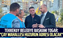 Tekkeköy Belediye Başkanı Hasan Togar: "Çay Mahallesi huzurun adresi olacak"