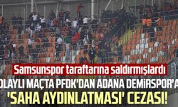 Samsunspor'un olaylı maçında PFDK'dan Adana Demirspor'a 'saha aydınlatması' cezası!