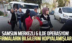 Samsun merkezli 6 ilde operasyon! Firmaların bilgilerini kopyalamışlar