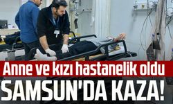 Samsun'da kaza! Anne ve kızı hastanelik oldu