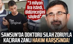 Samsun'da doktoru silah zoruyla kaçıran zanlı hakim karşısında! "3 milyon lira istedi, öldüreceğini söyledi"