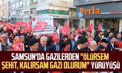 Samsun'da gazilerden "Ölürsem Şehit, kalırsam Gazi olurum" yürüyüşü
