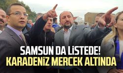 Samsun da listede! Karadeniz mercek altında