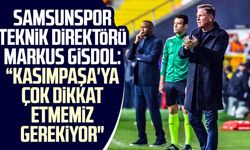 Samsunspor Teknik Direktörü Markus Gisdol: “Kasımpaşa'ya çok dikkat etmemiz gerekiyor"