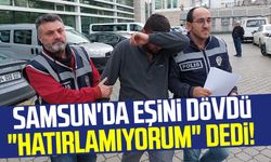 Samsun'da eşini dövdü "hatırlamıyorum" dedi! Cani kocadan 'pes' dedirten savunma