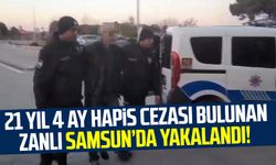 Samsun'da 21 yıl 4 ay hapis cezası bulunan zanlı yakalandı!