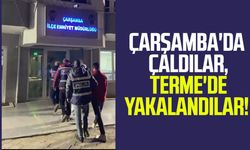 Çarşamba'da çaldılar, Terme'de yakalandılar!