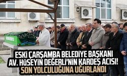 Eski Çarşamba Belediye Başkanı Avukat Hüseyin Değerli'nin kardeş acısı! Son yolculuğuna uğurlandı