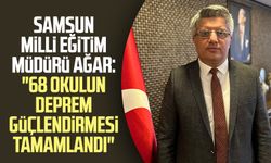 Samsun Milli Eğitim Müdürü Dr. Murat Ağar: "68 okulun deprem güçlendirmesi tamamlandı"