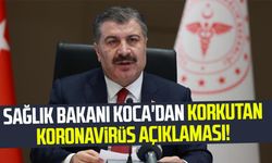 Sağlık Bakanı Fahrettin Koca'dan korkutan koronavirüs açıklaması!