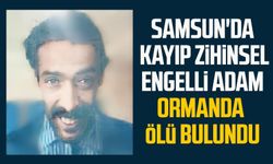 Samsun'da kayıp zihinsel engelli adam ormanda ölü bulundu