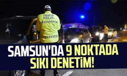 Samsun'da  9 noktada sıkı denetim!