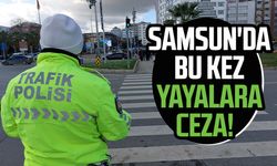 Samsun'da bu kez yayalara ceza!