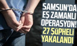 Samsun'da eş zamanlı operasyon! 27 şüpheli yakalandı