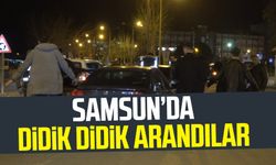 Samsun Bafra'da didik didik arandılar!