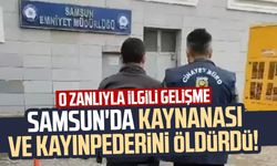 Samsun'da kaynanası ve kayınpederini öldürdü! O zanlıyla ilgili gelişme