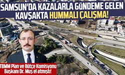 TBMM Plan ve Bütçe Komisyonu Başkanı Dr. Muş el atmıştı! Samsun'da kazalarla gündeme gelen kavşakta hummalı çalışma