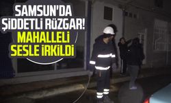 Samsun'da şiddetli rüzgar! Mahalleli sesle irkildi