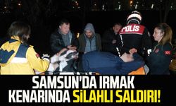 Samsun'da ırmak kenarında silahlı saldırı!