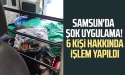 Samsun'da şok uygulama! 6 kişi hakkında işlem yapıldı