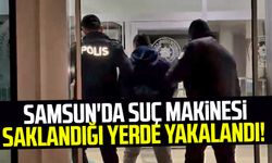 Samsun'da suç makinesi saklandığı yerde yakalandı!