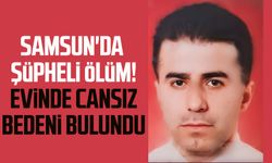 Samsun'da şüpheli ölüm! Evinde cansız bedeni bulundu