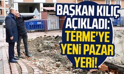 Başkan Ali Kılıç açıkladı: Terme'ye yeni pazar yeri!